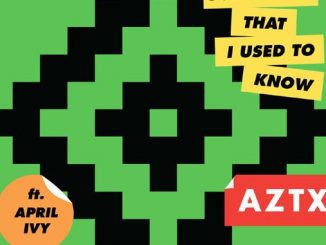 AZTX – Somebody That I Used To Know Ft April Ivy
